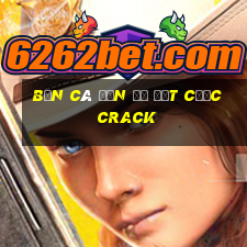 bắn cá đến để đặt cược Crack