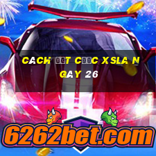 Cách đặt cược XSLA ngày 26