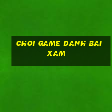 choi game danh bai xam