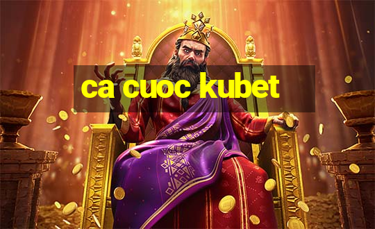 ca cuoc kubet