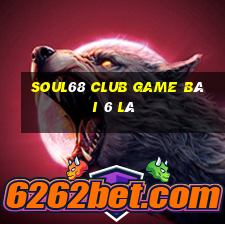 Soul68 Club Game Bài 6 Lá