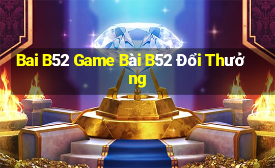 Bai B52 Game Bài B52 Đổi Thưởng