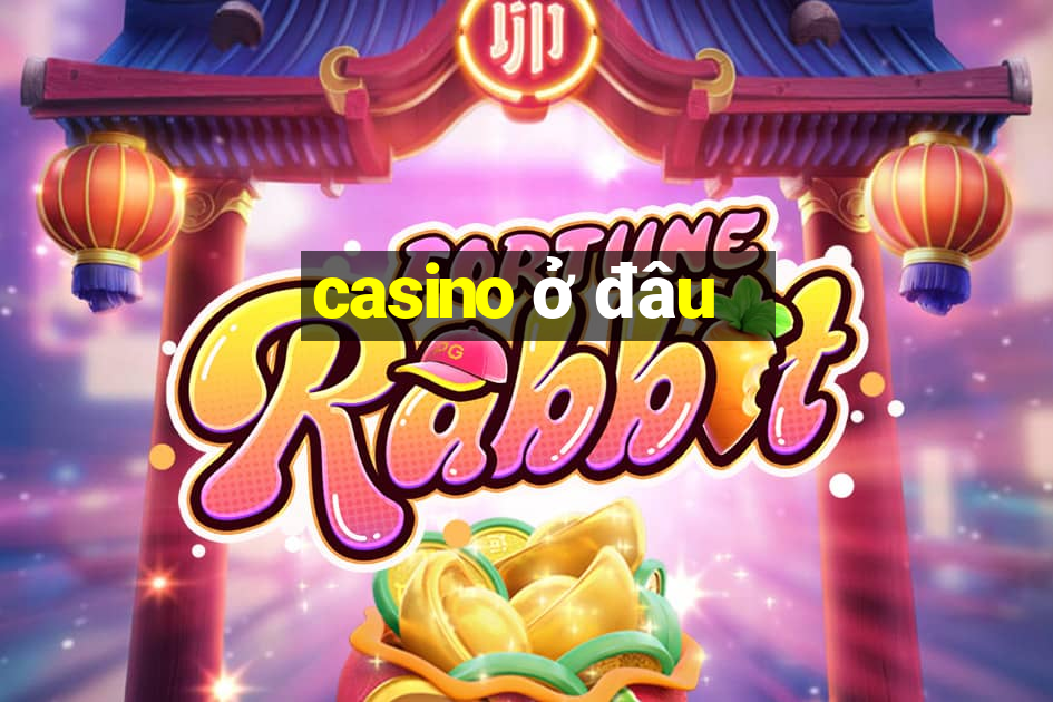 casino ở đâu