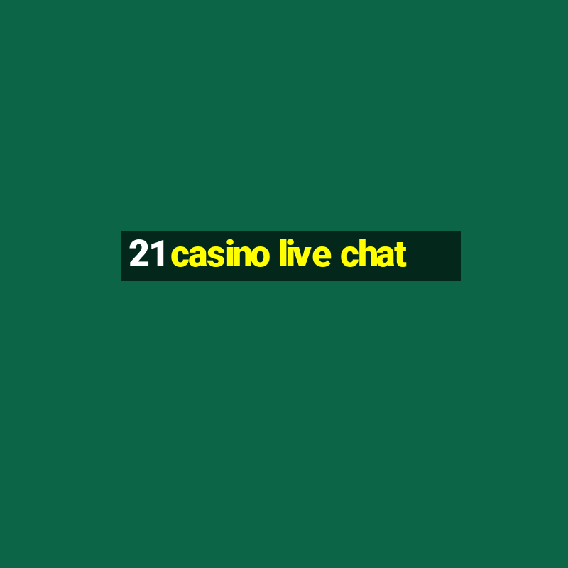 21 casino live chat