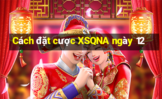 Cách đặt cược XSQNA ngày 12