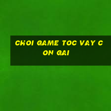 choi game toc vay con gai