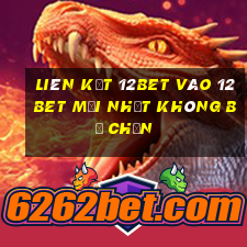 Liên kết 12bet vào 12bet mới nhất không bị chặn