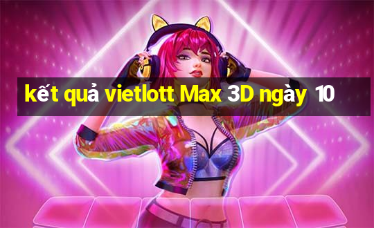 kết quả vietlott Max 3D ngày 10