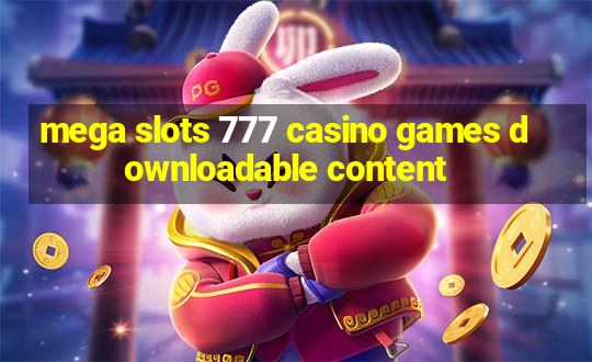 mega slots 777 casino games downloadable content