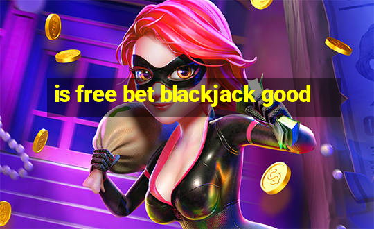 is free bet blackjack good