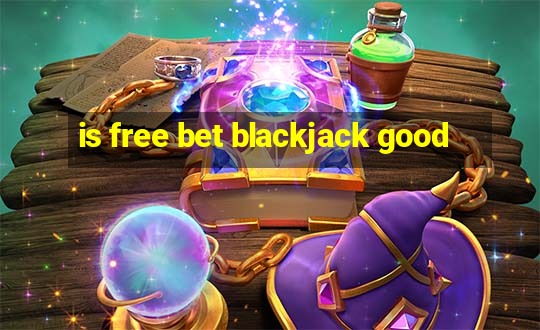 is free bet blackjack good