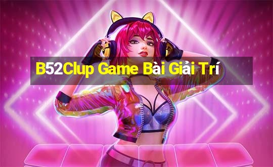 B52Clup Game Bài Giải Trí