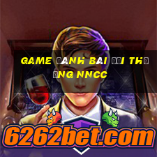 game đánh bài đổi thưởng nncc