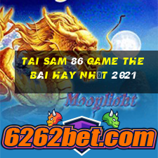 Tai Sam 86 Game The Bài Hay Nhất 2021