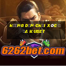 hướng dẫn chơi xóc đĩa kubet