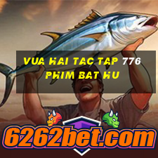 vua hai tac tap 776 phim bat hu