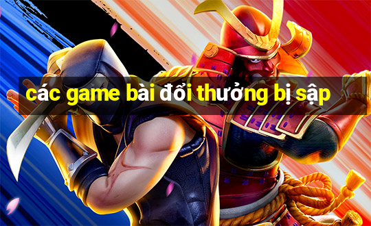 các game bài đổi thưởng bị sập