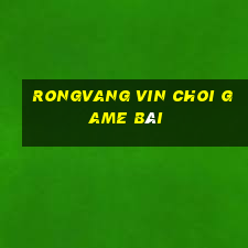 Rongvang Vin Choi Game Bài