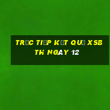 Trực tiếp kết quả XSBTH ngày 12