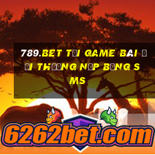 789.Bet Tại Game Bài Đổi Thưởng Nạp Bằng Sms