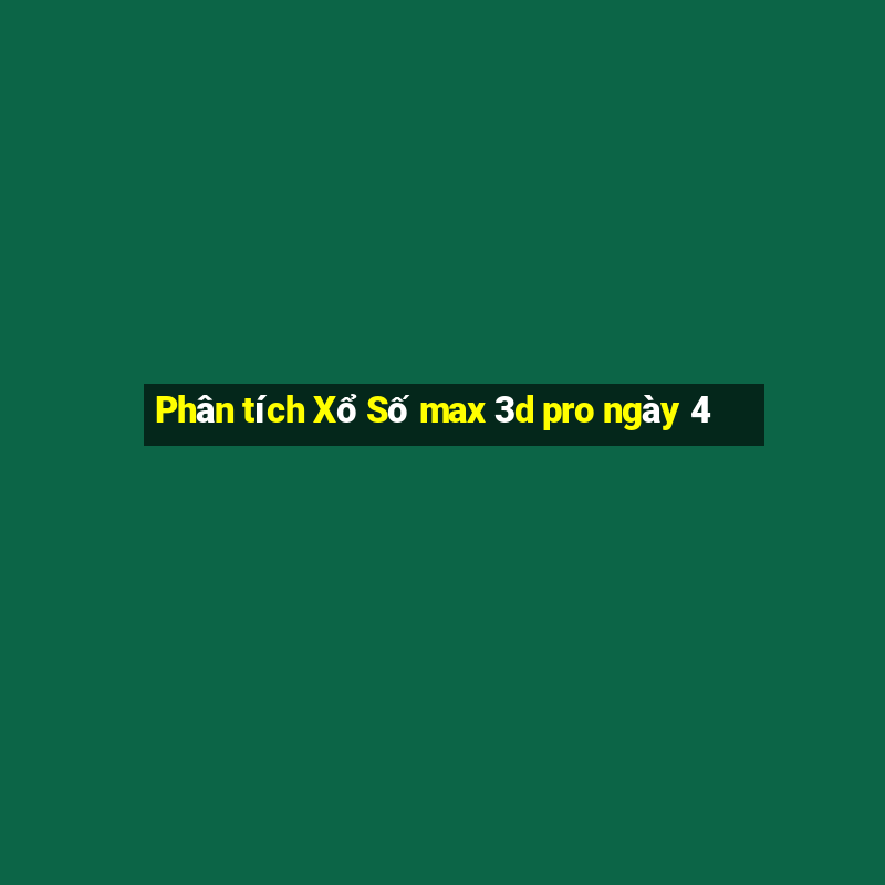 Phân tích Xổ Số max 3d pro ngày 4