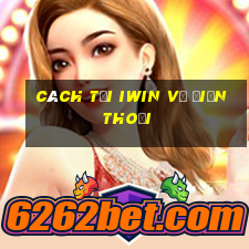 cách tải iwin về điện thoại