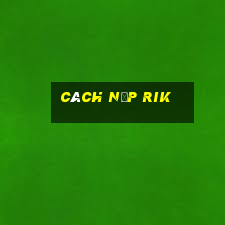 cách nạp rik