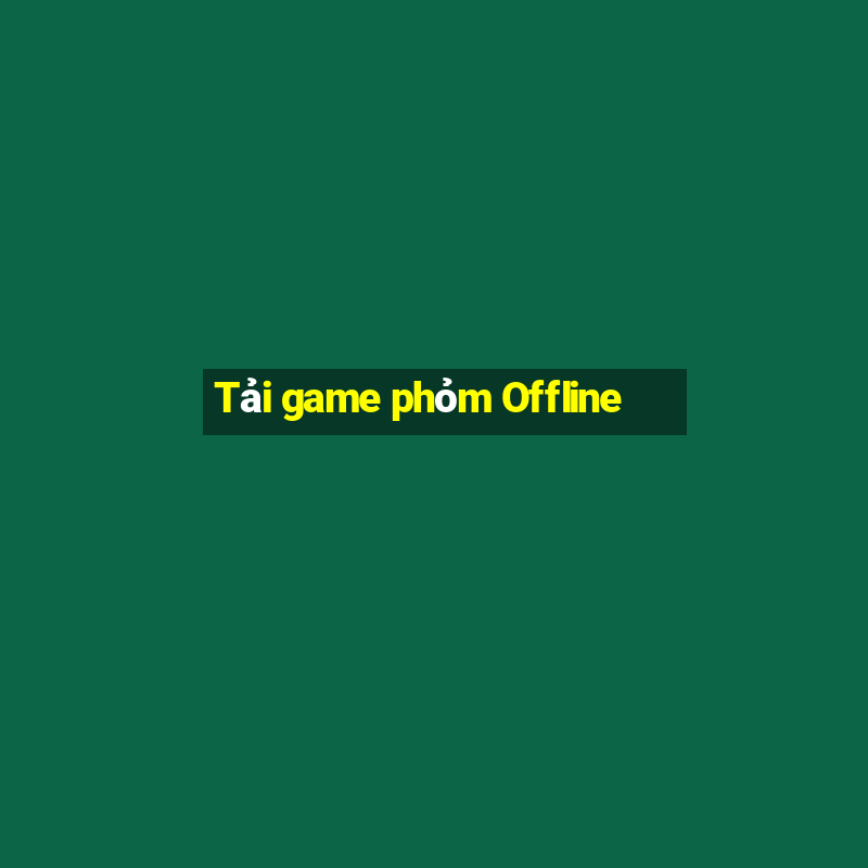 Tải game phỏm Offline