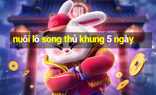 nuôi lô song thủ khung 5 ngày