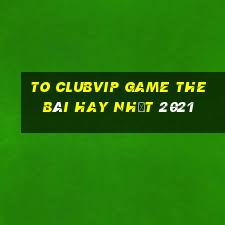 To Clubvip Game The Bài Hay Nhất 2021