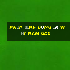 nhận định bóng đá việt nam uae