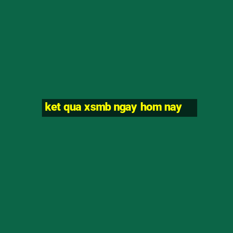 ket qua xsmb ngay hom nay