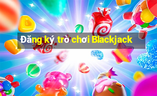 Đăng ký trò chơi Blackjack