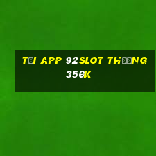 Tải app 92Slot Thưởng 350k