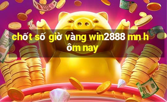 chốt số giờ vàng win2888 mn hôm nay