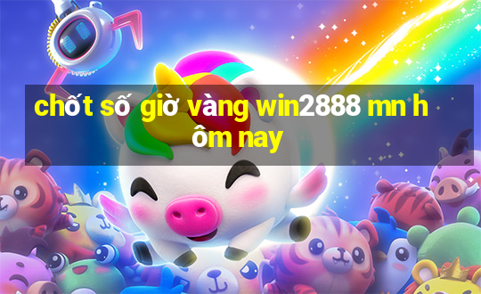 chốt số giờ vàng win2888 mn hôm nay