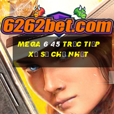 MEGA 6 45 Trực tiếp Xổ Số Chủ Nhật