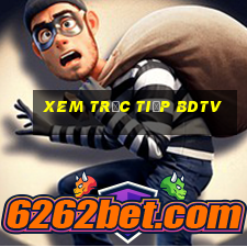 xem trực tiếp bdtv