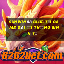 Sunwin88 Club Tại Game Bài Đổi Thưởng Sinh Tử