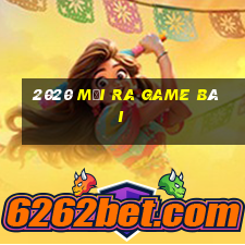 2020 mới ra game bài