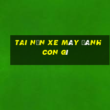 tai nạn xe máy đánh con gì