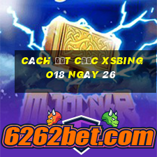 Cách đặt cược XSBINGO18 ngày 26