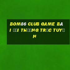 Bom86 Club Game Bài Đổi Thưởng Trực Tuyến