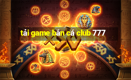 tải game bắn cá club 777