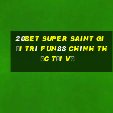 20bet Super Saint giải trí Fun88 chính thức tải về