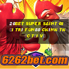 20bet Super Saint giải trí Fun88 chính thức tải về