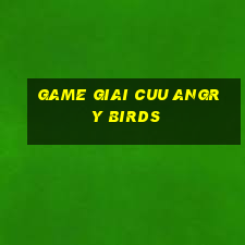 game giai cuu angry birds