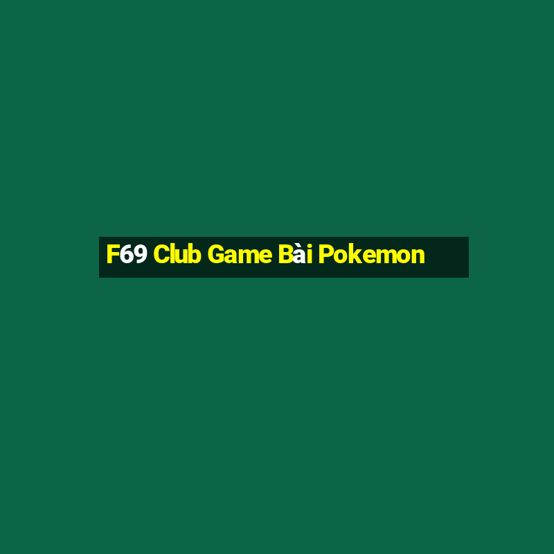 F69 Club Game Bài Pokemon