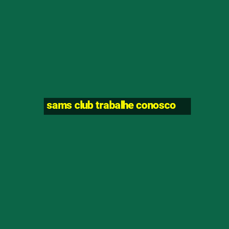 sams club trabalhe conosco