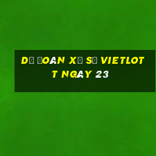 Dự Đoán Xổ Số vietlott ngày 23